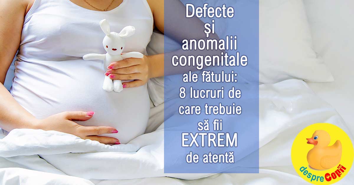 Prevenirea defectelor si anomaliilor congenitale ale fatului -  8 lucruri de care trebuie sa fii extrem de atenta in timpul sarcinii draga mami