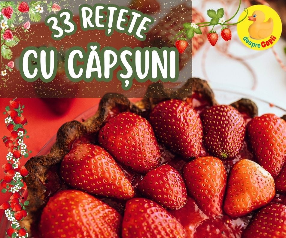 33 retete fabuloase cu capsuni - Deliciul primaverii cu o istorie dulce si beneficii neasteptate