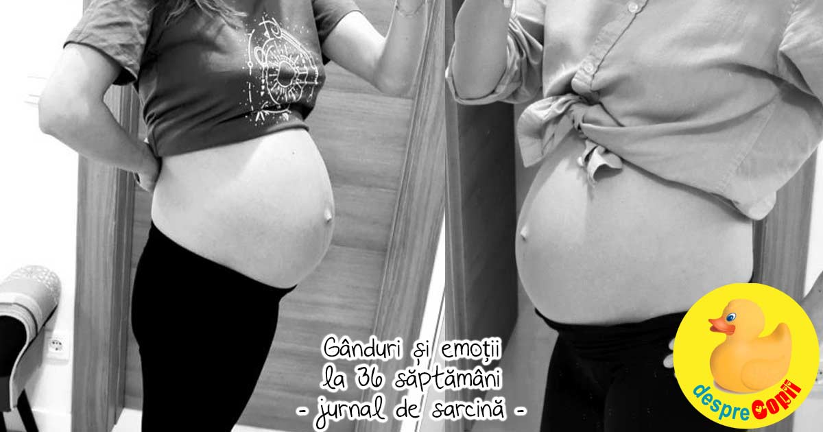 Ganduri si emotii la 36 saptamani -  trimestrul 3 a venit cu multe temeri - jurnal de sarcina