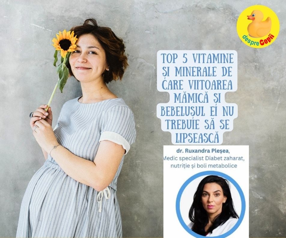 Top 5 vitamine si minerale de care viitoarea mamica si bebelusul ei nu trebuie sa se lipseasca - sfatul medicului nutritionist
