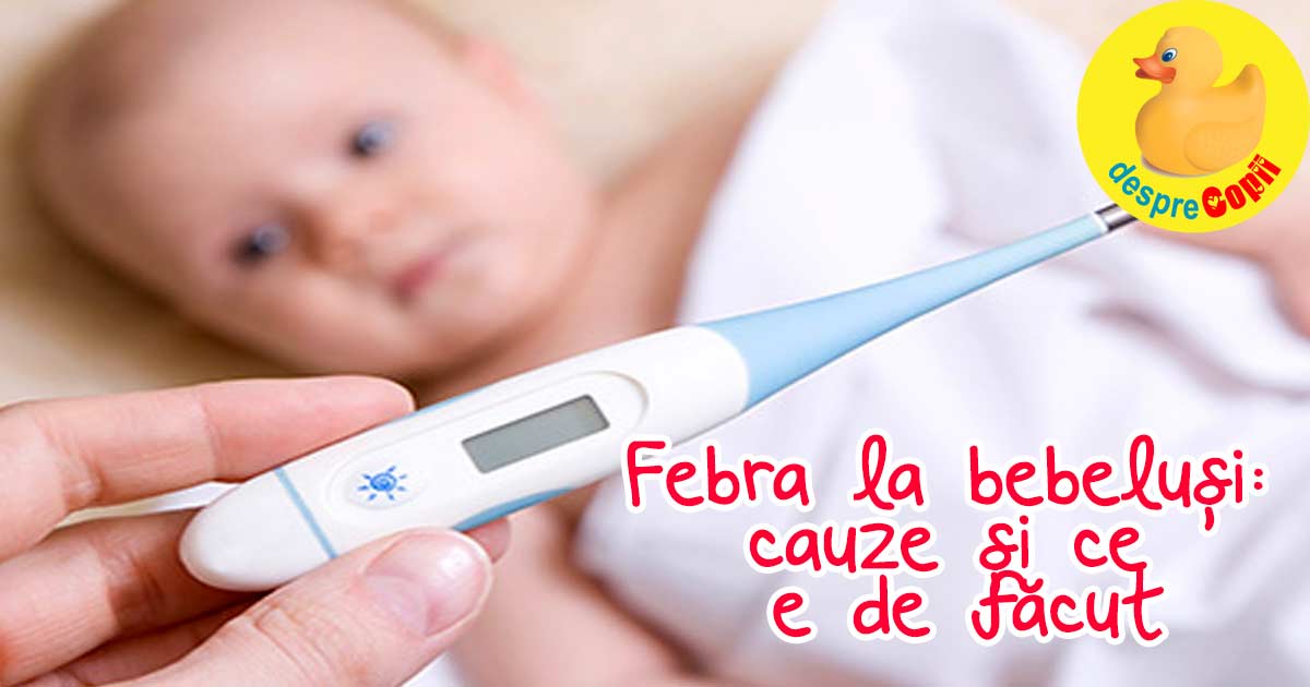 Febra la bebeluși: cauze și ce e de făcut - sfatul medicului pediatru cu video